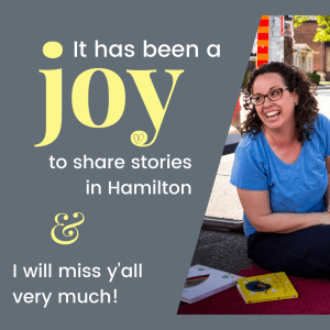 Text reads: "It has been a joy to share stories in Hamilton and I will miss y'all very much!" 

Inset photo of Amber, a white woman with dark, curly hair. She wears glasses, a blue tee, dark pants, and a wide grin. She sits cross-legged on a red blanket at the farmer's market and is surrounded by picture books.